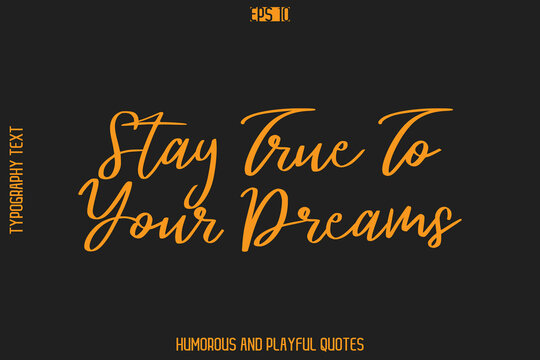 Stay True To Your Dreams  -Humorous Quote Cursive Typography Handwritten Text Vector – Witty and Fun Design