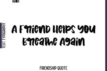 A Friend Helps You Breathe Again   -Friendship Quote Cursive Calligraphy Hand Lettering Vector