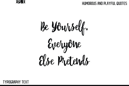 Be Yourself, Everyone Else Pretends    -Humorous and Playful Quote Vector &ndash; Hand Drawn Brush Text Typography Design