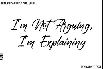 I’m Not Arguing, I’m Explaining    -Humorous and Playful Quote Vector – Hand Drawn Brush Typography Artwork