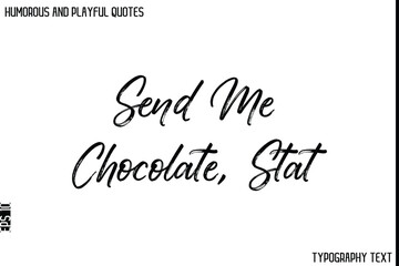 Send Me Chocolate, Stat  -Humorous and Playful Quote Vector – Hand Drawn Brush Typography Artwork