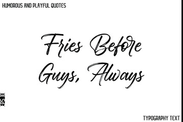 Fries Before Guys, Always -Humorous and Playful Quote Vector – Hand Drawn Brush Typography Artwork