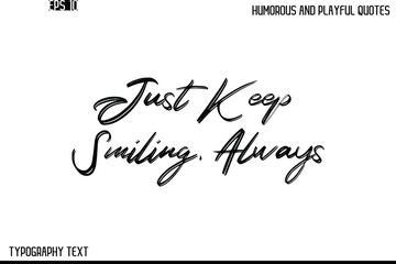 Just Keep Smiling, Always   -Humorous and Playful Quote Vector – Hand Drawn Brush Text Typography Design
