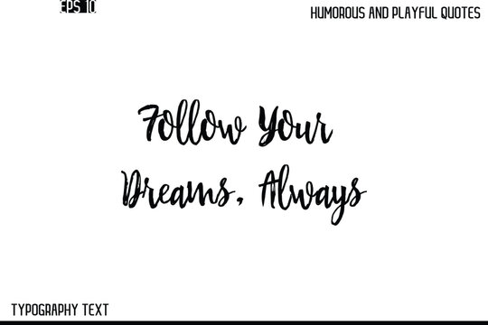 Follow Your Dreams, Always    -Humorous and Playful Quote Vector – Hand Drawn Brush Text Typography Design