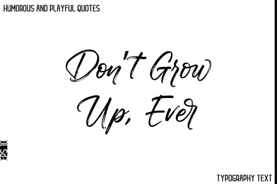 Don’t Grow Up, Ever  -Humorous and Playful Quote Vector – Hand Drawn Brush Typography Artwork