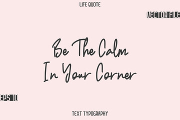 Be The Calm In Your Corner   -Motivational Life Quotes Stylish Cursive Typography Text Design