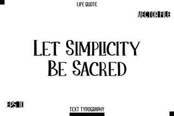 Let Simplicity Be Sacred    -Modern Aesthetic Life Quotes Modern Typography Vector Text Sign