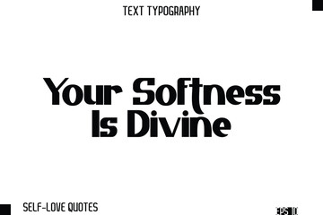 Your Softness Is Divine   -Self-Love Modern Bold Typography Text Quote Vector Design
