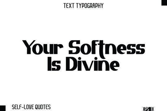 Your Softness Is Divine   -Self-Love Modern Bold Typography Text Quote Vector Design
