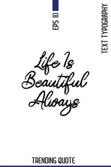Life Is Beautiful Always   -Popular T-Shirt Quote Handwritten Text Typography Vector Design
