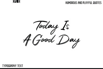 Today Is A Good Day  -Humorous and Playful Quote Vector – Hand Drawn Brush Text Typography Design