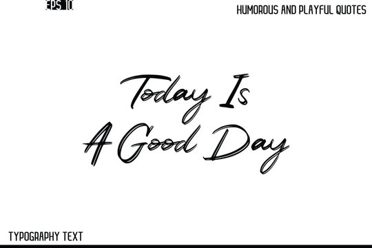 Today Is A Good Day  -Humorous and Playful Quote Vector – Hand Drawn Brush Text Typography Design
