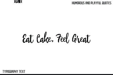 Eat Cake, Feel Great   -Humorous and Playful Quote Vector – Hand Drawn Brush Text Typography Design