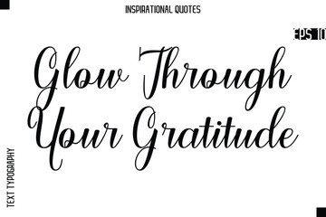 Glow Through Your Gratitude  -Creative Typography Text Lettering Vector Motivational Quote