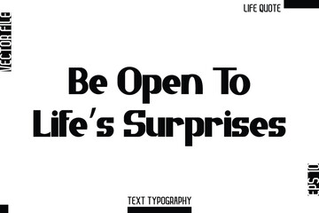 Be Open To Life’s Surprises  -Minimalist Life Quote Modern Bold Calligraphy Text EPS Vector
