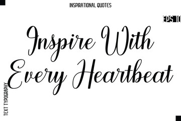 Inspire With Every Heartbeat   -Creative Typography Text Lettering Vector Motivational Quote