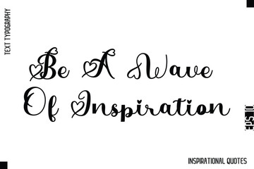 Be A Wave Of Inspiration   -Decorative Inspirational Typography Text Vector Design