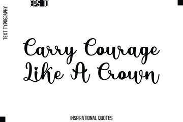 Carry Courage Like A Crown  -Trendy Text Typography Quote Vector Design