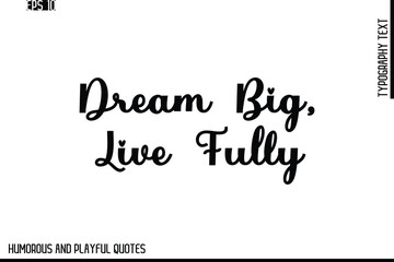 Dream Big, Live Fully   -Stylish Cursive Typography Vector Text – Humorous and Playful Quote Design