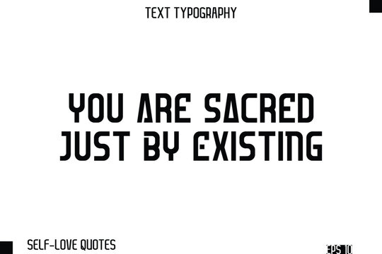 You Are Sacred Just By Existing -Self-Love Modern Bold Typography Text Quote Vector Design