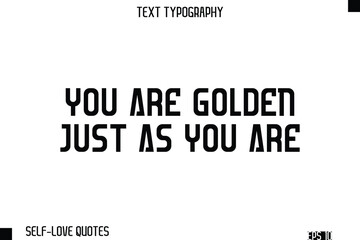 You Are Golden Just As You Are   -Self-Love Modern Bold Typography Text Quote Vector Design