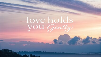 A pastel sky background with the words Love Holds You Gently