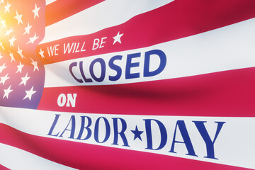 Labor Day Background Design. American flag and light spot with a message. We will be Closed on Labor Day. 3d Image.