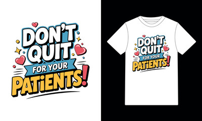 Don't Quit For Your Patients Nurse Motivational Typography T-Shirt Design