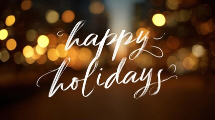 Elegant white handwritten calligraphy text happy holidays overlayed on a warm bokeh background of glowing golden lights
