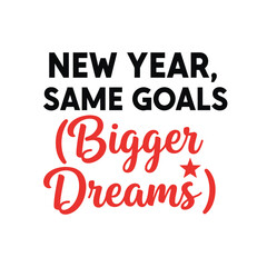 New year same goals bigger dreams typography design motivational vector quote for posters and cards typography t shirt design