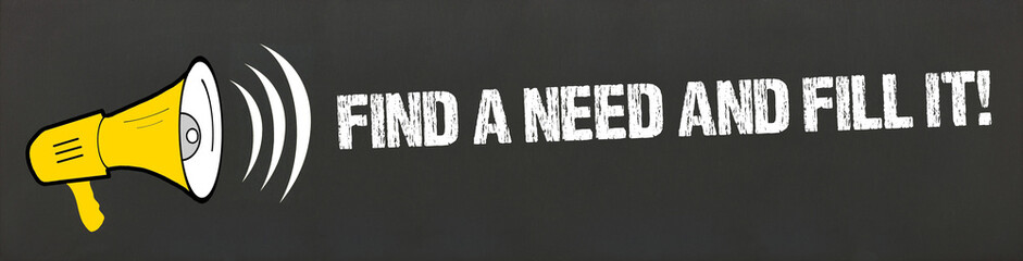 find a need and fill it!