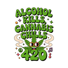 Alcohol Kills Cannabis Chills Retro 420 Vector Illustration. Groovy marijuana leaf character with sunglasses and funny hippie slogan typography.