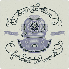 Vintage diving helmet illustration with quote born to dive forced to work
