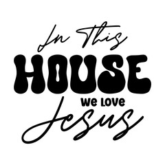 In This House We Love Jesus SVG 