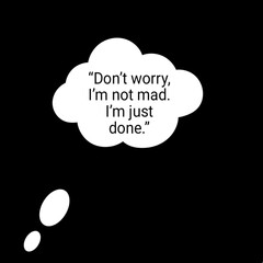 Don't worry I'm not mad. I'm just done Quote.