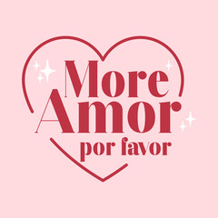 Romantic Spanish typography design featuring the phrase “More Amor Por Favor”(is More love, please) inside a heart outline with cute sparkles. Sweet, modern graphic perfect for t-shirts, posters
