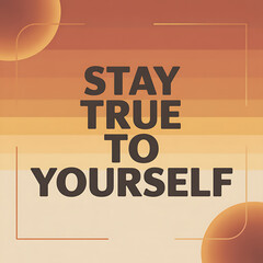stay true to yourself
