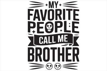 A typographic design with the phrase my favorite people call me brother