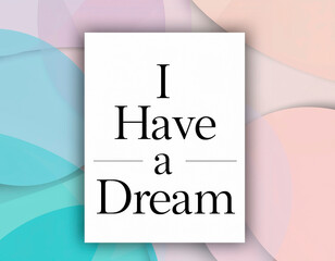 Minimal inspirational poster with elegant typography reading “I Have a Dream,” soft neutral background, modern artistic layout.