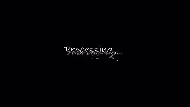 Distorted 'Processing...' Message. Looping Handwritten Animation with Static Noise.