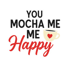You mocha me happy a cute coffee cup with a heart vector illustration for Valentines Day greeting cards and social media posts typography t shirt design
