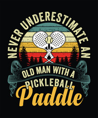 NEVER UNDERESTIMATE AN OLD MAN WITH A PICKLEBALL PADDLE TSHIRT DESIGN