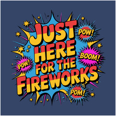 Just Here For The Fire Works
