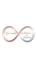 Infinity Symbol with Romantic Quote - You Make Me Believe In Forever.