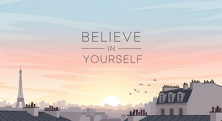 Believe in Yourself - Inspirational Quote Overlooking Parisian Sunset.