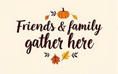 Friends and family gather here lettering. Thanksgiving quotes. Vector template for banner, typography poster, card, etc. High quality