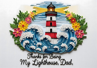 Quilled lighthouse surrounded by ocean waves and quilled flowers, quote “Thanks for Being My Lighthouse, Dad,”