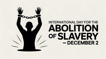 International Day for the Abolition of Slavery Breaking the Chains of Modern Oppression