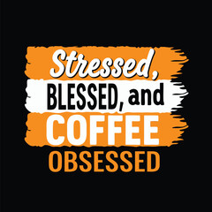 Stressed Blessed and Coffee Obsessed Trendy T-shirt Design