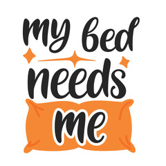 My Bed Needs Me Funny Sleepy T Shirt Design